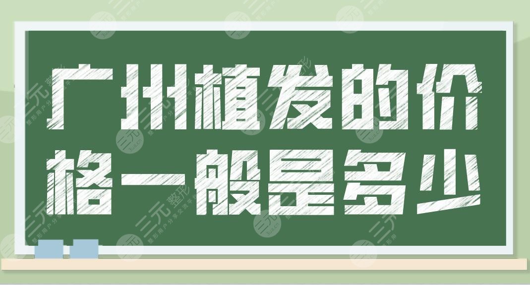广州植发的价格一般是多少？收费贵吗？多少钱一个毛囊？附植发价格表