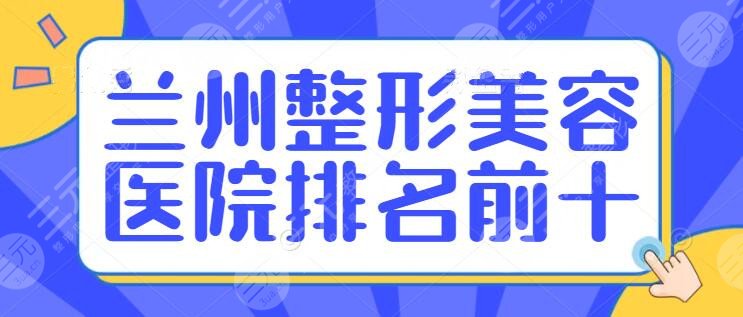 兰州整形美容医院排名前十位：时光、韩美、仁和医院，文末价格表